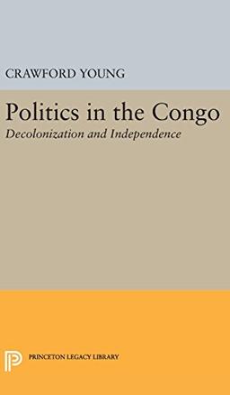 Politics in Congo: Decolonization and Independence (Princeton Legacy Library)