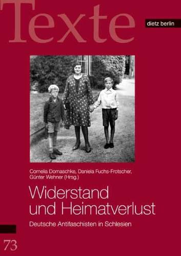 Widerstand und Heimatverlust: Deutsche Antifaschisten in Schlesien (Texte der Rosa-Luxemburg-Stiftung)