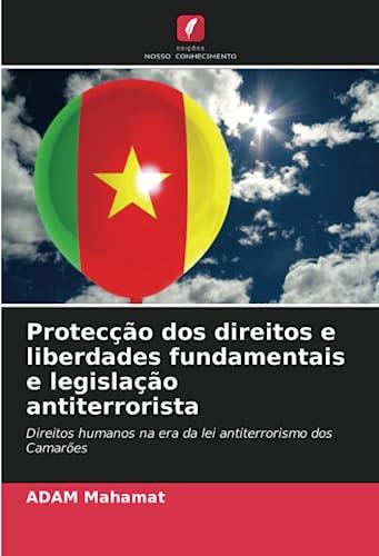 Protecção dos direitos e liberdades fundamentais e legislação antiterrorista: Direitos humanos na era da lei antiterrorismo dos Camarões