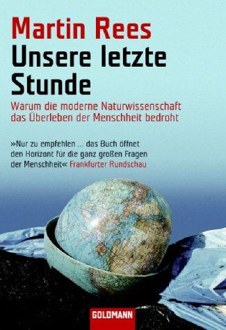 Unsere letzte Stunde: Warum die moderne Naturwissenschaft das Überleben der Menschheit bedroht