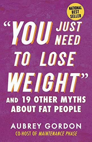 “You Just Need to Lose Weight”: And 19 Other Myths About Fat People (Myths Made in America)