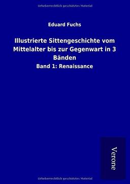 Illustrierte Sittengeschichte vom Mittelalter bis zur Gegenwart in 3 Bänden: Band 1: Renaissance