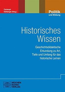 Historisches Wissen: Geschichtsdidaktische Erkundungen zu Art, Tiefe und Umfang für das historische Lernen (Forum Historisches Lernen)