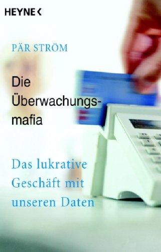 Die Überwachungsmafia: Das lukrative Geschäft mit unseren Daten