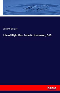 Life of Right Rev. John N. Neumann, D.D.