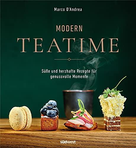 Modern Tea Time: Gemeinsam genießen - süße und salzige Rezepte für jeden Anlass