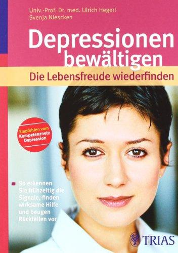 Depressionen bewältigen: Die Lebensfreude wiederfinden: So erkennen Sie frühzeitig die Signale, finden wirksame Hilfe und beugen Rückfällen vor