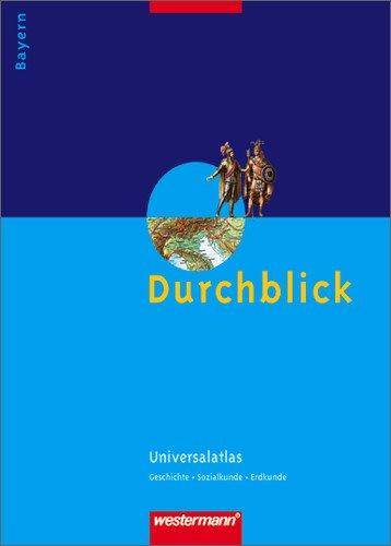 Durchblick Universalatlas: Bayern: Geschichte, Sozialkunde, Erdkunde