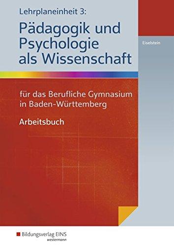 Lehrplaneinheit 3: Pädagogik und Psychologie als Wissenschaft: für das Berufliche Gymnasium in Baden-Württemberg: Arbeitsbuch