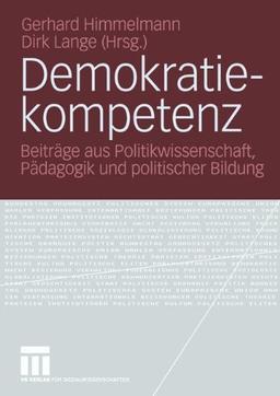 Demokratiekompetenz: Beiträge aus Politikwissenschaft, Pädagogik und Politischer Bildung