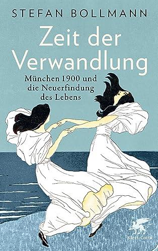 Zeit der Verwandlung: München 1900 und die Neuerfindung des Lebens