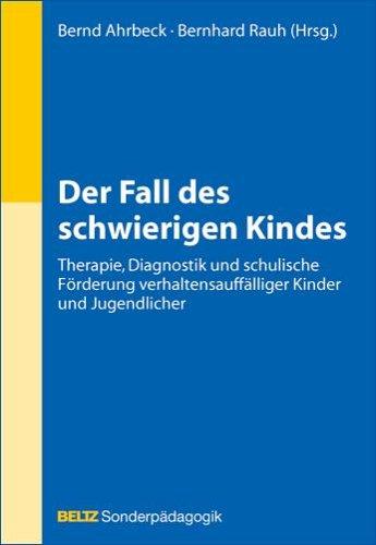 Der Fall des schwierigen Kindes: Therapie, Diagnostik und schulische Förderung verhaltensauffälliger Kinder und Jugendlicher (Beltz Sonderpädagogik)