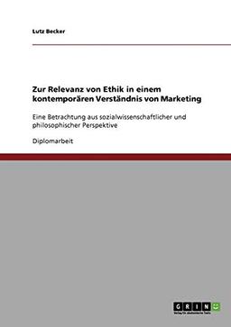 Zur Relevanz von Ethik in einem kontemporären Verständnis von Marketing: Eine Betrachtung aus sozialwissenschaftlicher und philosophischer Perspektive