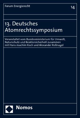 13. Deutsches Atomrechtssymposium: Veranstaltet vom Bundesministerium für Umwelt, Naturschutz und Reaktorsicherheit zusammen mit Hans-Joachim Koch und Alexander Roßnagel