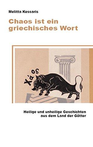 Chaos ist ein griechisches Wort: Heilige und unheilige Geschichten aus dem Land der Götter