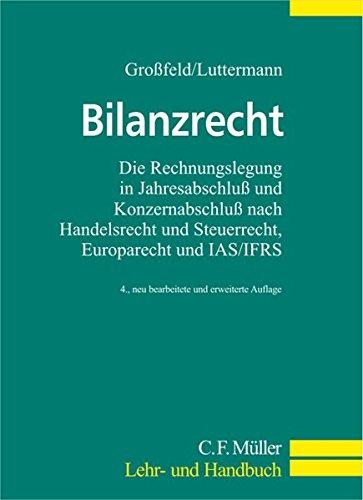 Bilanzrecht: Die Rechnungslegung in Jahresabschluß und Konzernabschluß nach Handelsrecht und Steuerrecht, Europarecht und IAS/IFRS (C.F. Müller Lehr- und Handbuch)