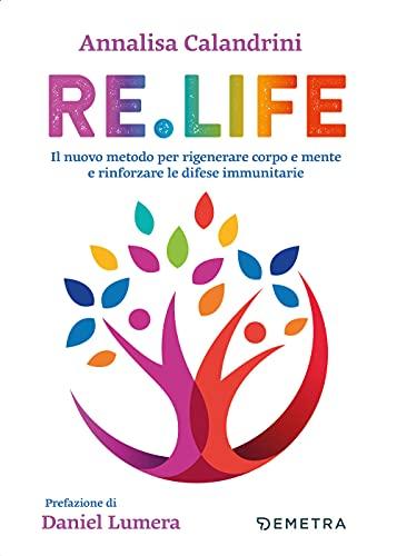 Re.Life: Il nuovo metodo per rigenerare corpo e mente e rinforzare le difese immunitarie (Medicina e Benessere)