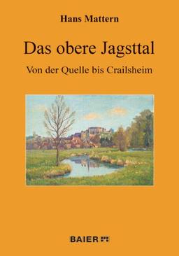 Das obere Jagsttal.: Von der Quelle bis Crailsheim.