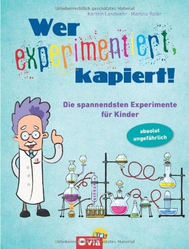 Wer experimentiert, kapiert! Die spannendsten Experimente für Kinder ab 8 Jahren