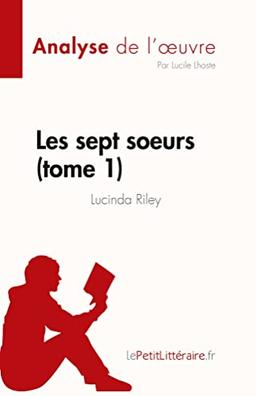 Les sept soeurs : tome 1 de Lucinda Riley (Analyse de l'œuvre) : Résumé complet et analyse détaillée de l'oeuvre