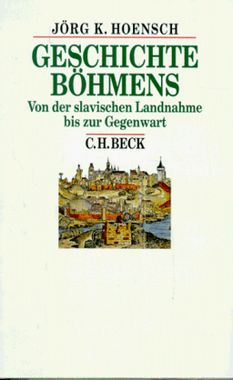 Geschichte Böhmens: Von der slavischen Landnahme bis zur Gegenwart