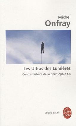 Contre-histoire de la philosophie. Vol. 4. Les ultras des Lumières