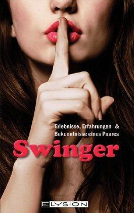 Swinger - Erlebnisse, Erfahrungen und Bekenntnisse eines Paares