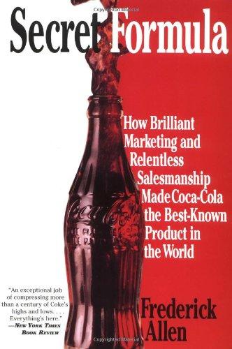 Secret Formula: How Brilliant Marketing and Relentless Salesmanship Made Coca-Cola the Best-Known Product in the World