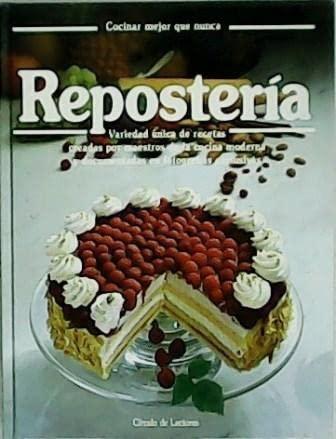 Repostería. Variedad única de recetas creadas por maestros de la cocina moderna y documentadas en fo