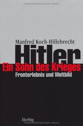 Hitler - Ein Sohn des Krieges. Fronterlebnis und Weltbild