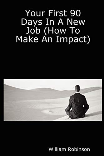 Your First 90 Days In A New Job (How To Make An Impact)