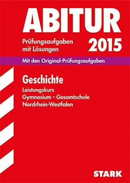 Abitur-Prüfungsaufgaben Gymnasium/Gesamtschule NRW / Geschichte Leistungskurs 2015: Mit den Original-Prüfungsaufgaben mit Lösungen