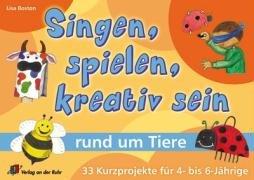 Singen, spielen, kreativ sein rund um Tiere: 33 Kurzprojekte für 4- bis 6-Jährige