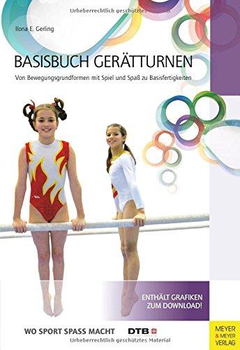 Basisbuch Gerätturnen: Von Bewegungsgrundformen mit Spiel und Spaß zu Basisfertigungen