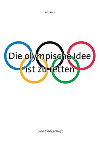 Die olympische Idee ist zu retten: Eine Denkschrift