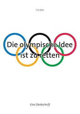 Die olympische Idee ist zu retten: Eine Denkschrift