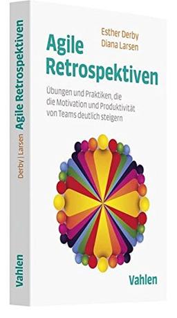 Agile Retrospektiven: Übungen und Praktiken, die die Motivation und Produktivität von Teams deutlich steigern