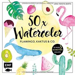 50 x Watercolor: Flamingo, Kaktus & Co.: Die beliebtesten Aquarellmotive in nur 5 Schritten malen