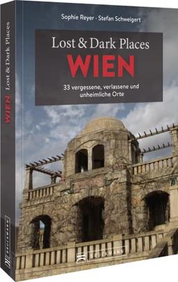 Bruckmann Dark Tourism Guide – Lost & Dark Places Wien: 33 vergessene, verlassene und unheimliche Orte