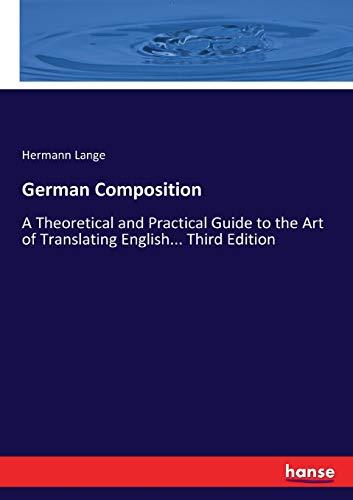 German Composition: A Theoretical and Practical Guide to the Art of Translating English... Third Edition