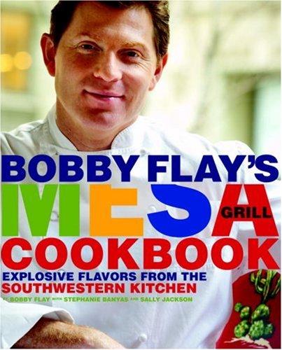 Bobby Flay's Mesa Grill Cookbook: Explosive Flavors from the Southwestern Kitchen