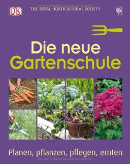 Die neue Gartenschule: Planen, pflanzen, pflegen, ernten