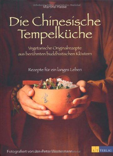 Die Chinesische Tempelküche. Vegetarische Originalrezepte aus berühmten buddhistischen Klöstern Rezepte für ein langes Leben