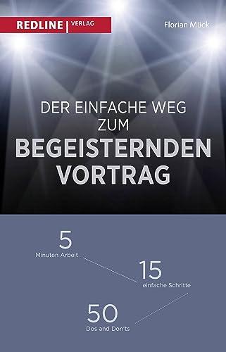 Der einfache Weg zum begeisternden Vortrag: 5 Minuten Arbeit – 15 einfache Schritte – 50 Dos and Don'ts