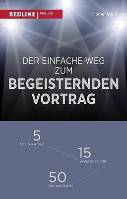 Der einfache Weg zum begeisternden Vortrag: 5 Minuten Arbeit – 15 einfache Schritte – 50 Dos and Don'ts