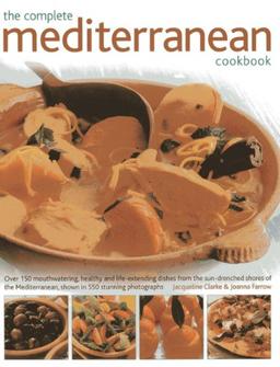 Complete Mediterranean Cookbook: More Than 150 Mouthwatering, Healthy Dishes from the Sun-Drenched Shores of the Mediterranean, Shown in 550 Stunning Photographs