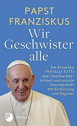 Fratelli tutti: Enzyklika über die Geschwisterlichkeit und die soziale Freundschaft: Enzyklika ber die Geschwisterlichkeit und die soziale Freundschaft