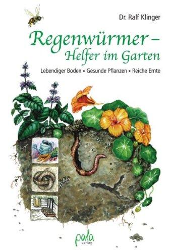 Regenwürmer - Helfer im Garten: Lebendiger Boden - Gesunde Pflanzen - Reiche Ernte