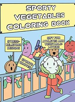 Sporty Vegetables Coloring Book: A Fun, Easy, And Relaxing Coloring Gift Book with Stress-Relieving Designs and Motivational Quotes for Athletes and Vegetable-Lovers