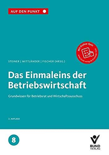 Das Einmaleins der Betriebswirtschaft: Grundwissen für Betriebsrat und Wirtschaftsausschuss Reihe: Auf den Punkt, Band 8.